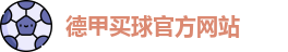 德甲买球(中国)官方网站-德甲线上买球|DEJIA Maiqiu